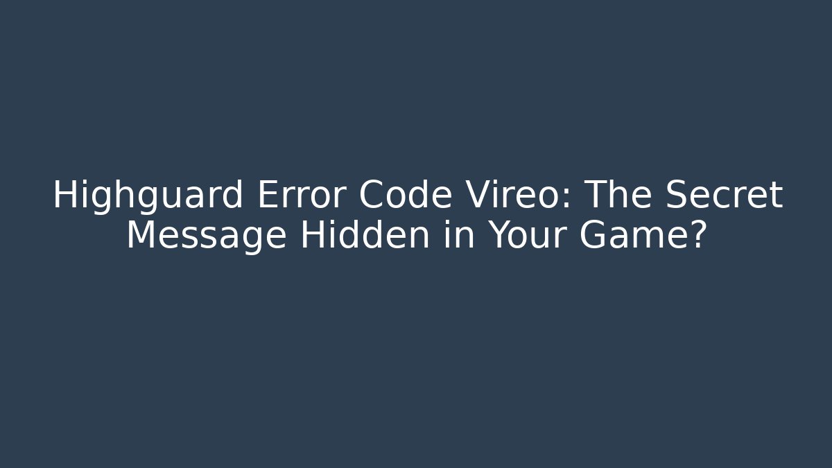 Highguard Error Code Vireo: The Secret Message Hidden in Your Game?