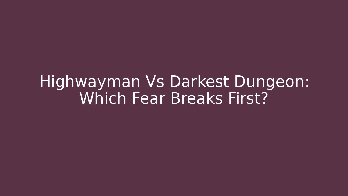 Highwayman Vs Darkest Dungeon: Which Fear Breaks First? - Método de Aprovação