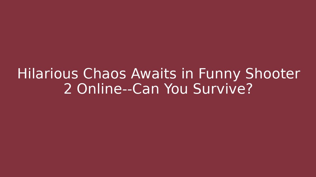 Hilarious Chaos Awaits in Funny Shooter 2 Online—Can You Survive?