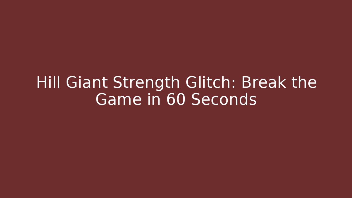 Hill Giant Strength Glitch: Break the Game in 60 Seconds