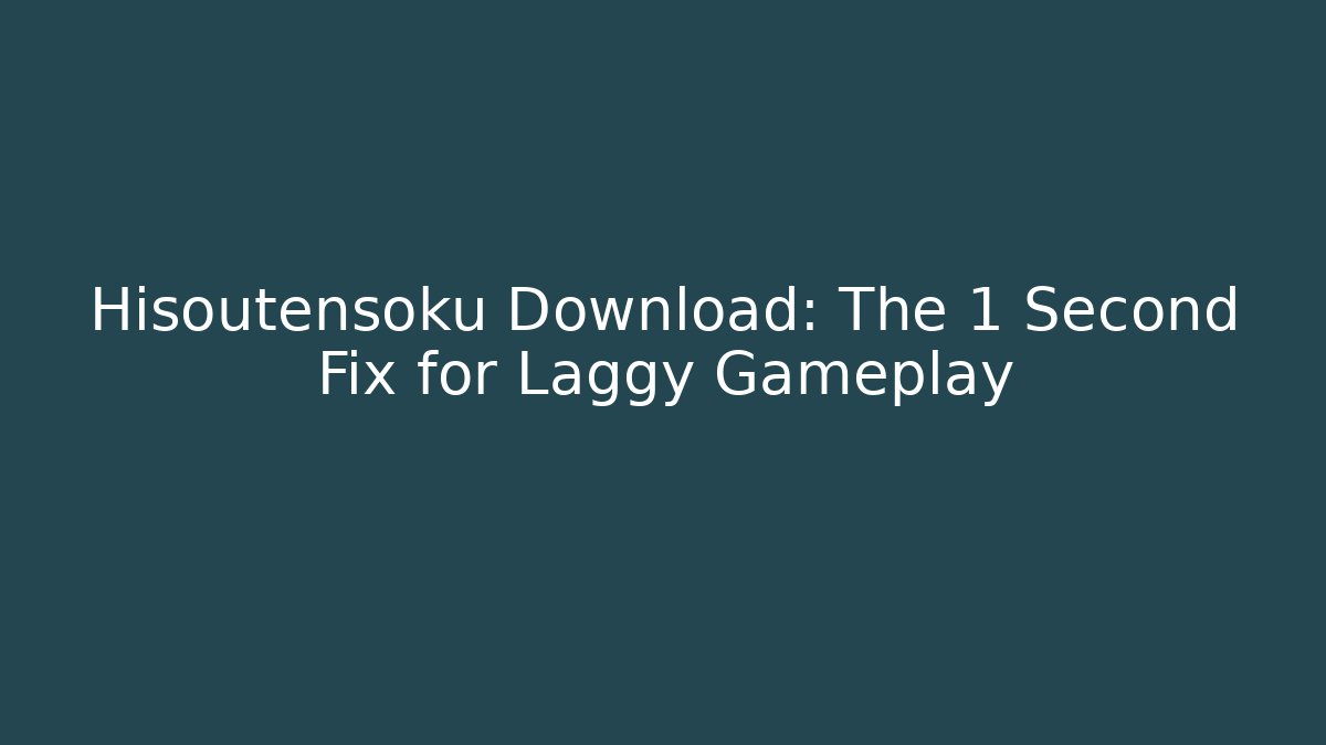 Hisoutensoku Download: The 1 Second Fix for Laggy Gameplay