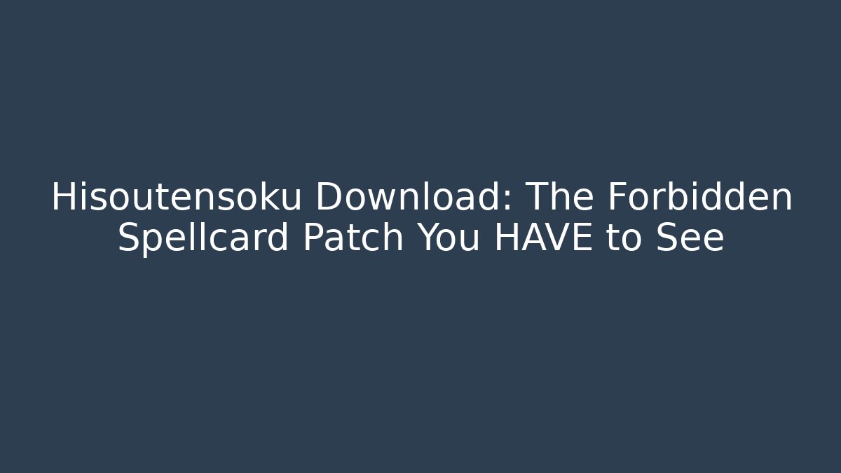 Hisoutensoku Download: The Forbidden Spellcard Patch You HAVE to See