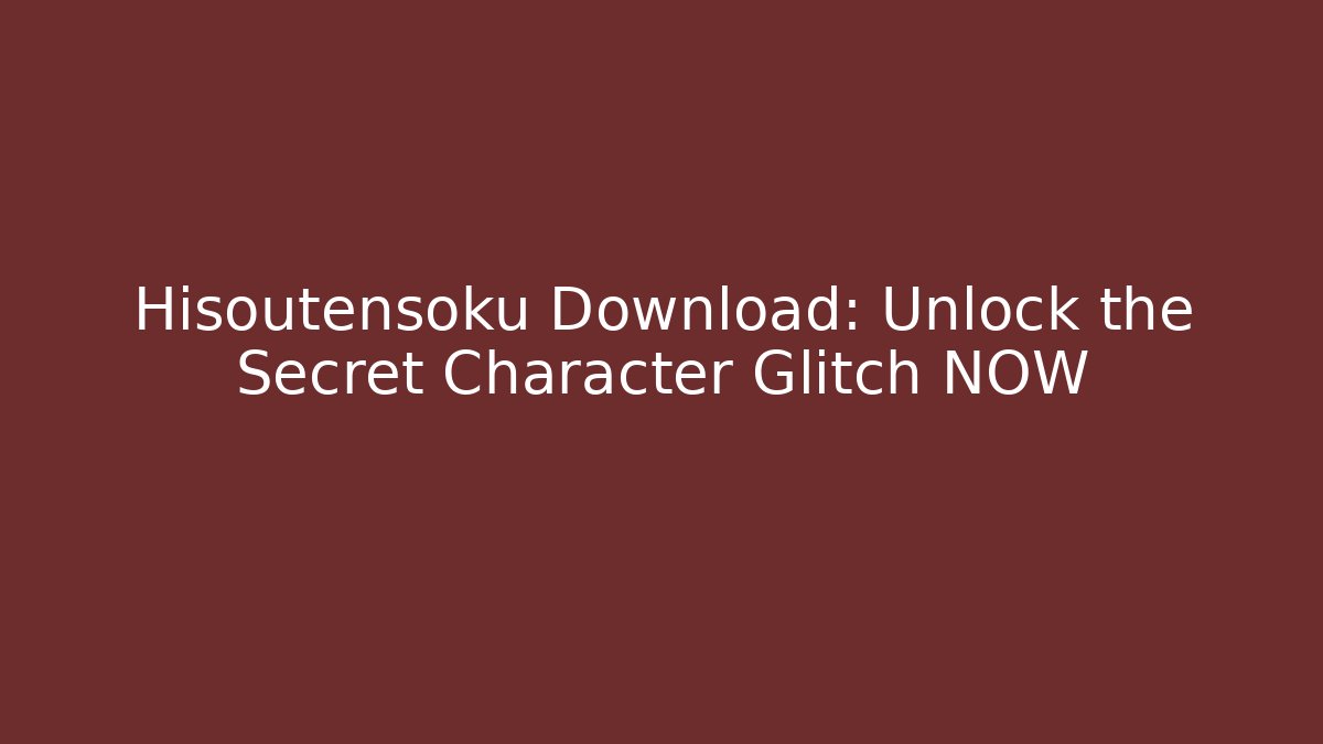 Hisoutensoku Download: Unlock the Secret Character Glitch NOW