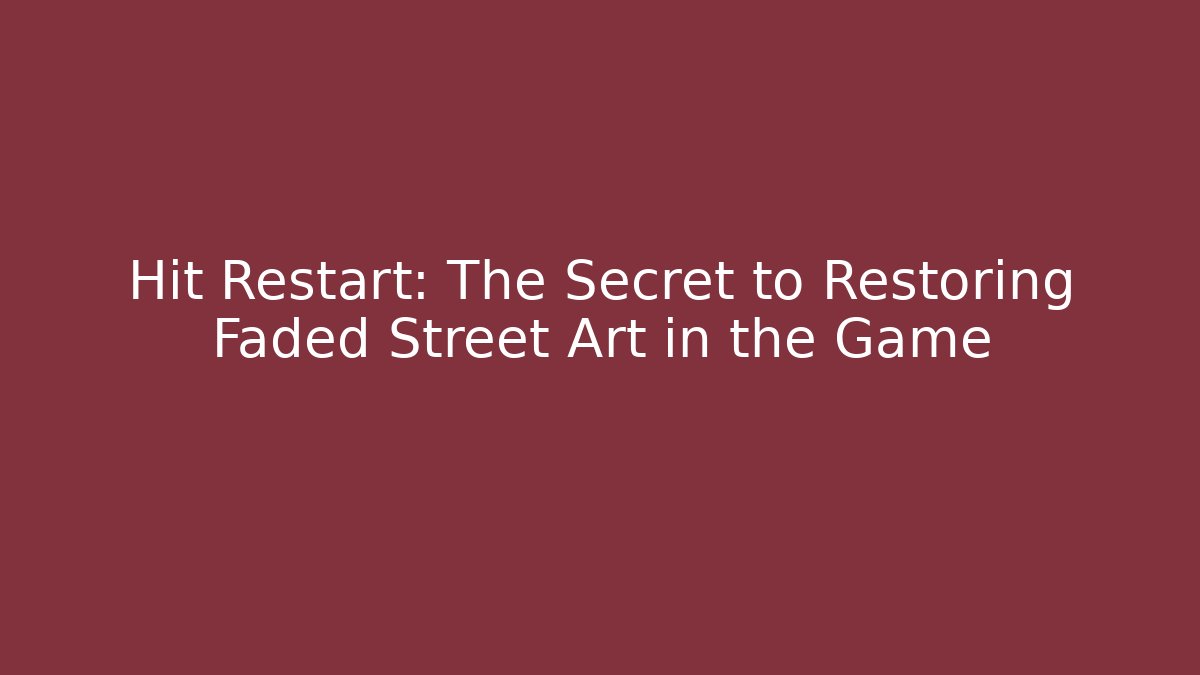 Hit Restart: The Secret to Restoring Faded Street Art in the Game