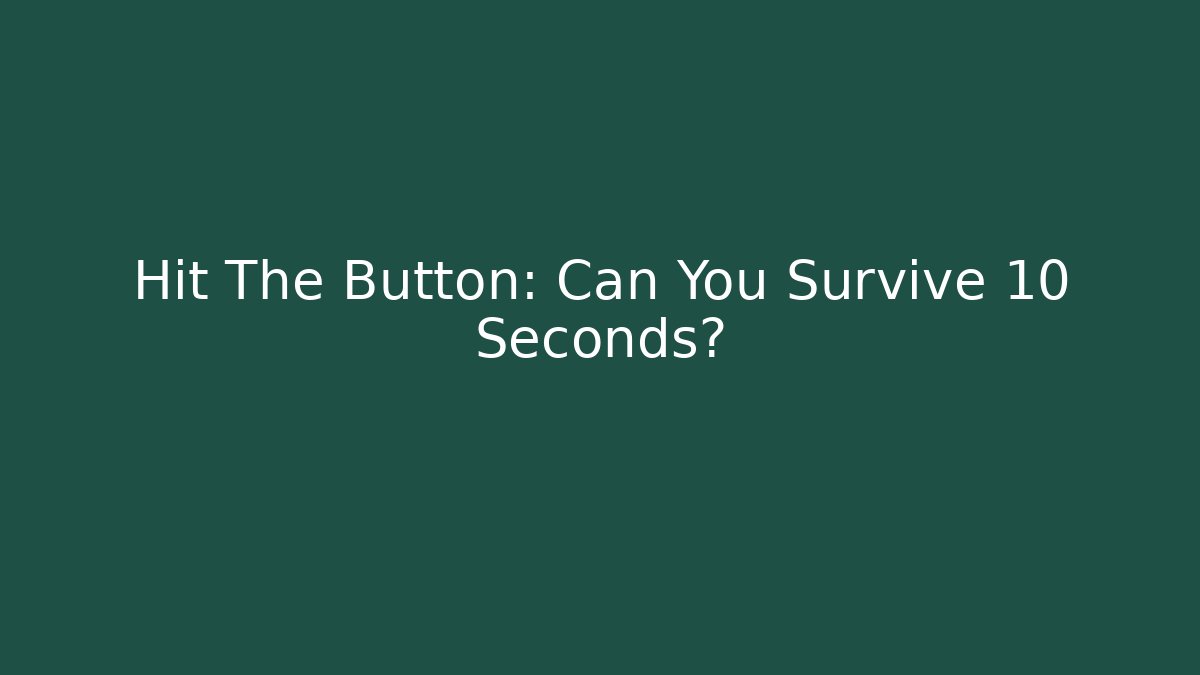Hit The Button: Can You Survive 10 Seconds?