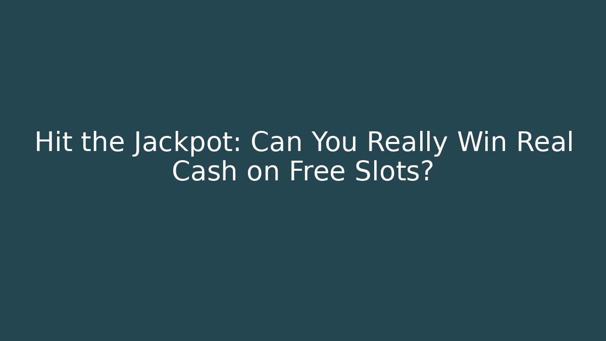 Hit the Jackpot: Can You Really Win Real Cash on Free Slots?