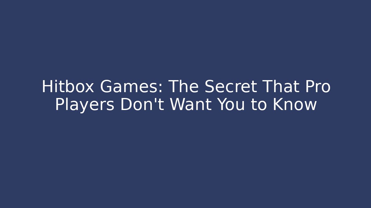Hitbox Games: The Secret That Pro Players Don't Want You to Know