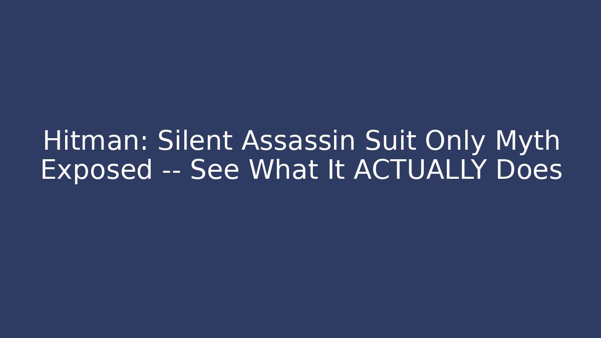Hitman: Silent Assassin Suit Only Myth Exposed — See What It ACTUALLY Does