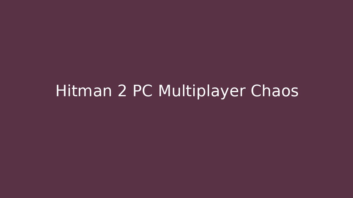 Hitman 2 PC Multiplayer Chaos
