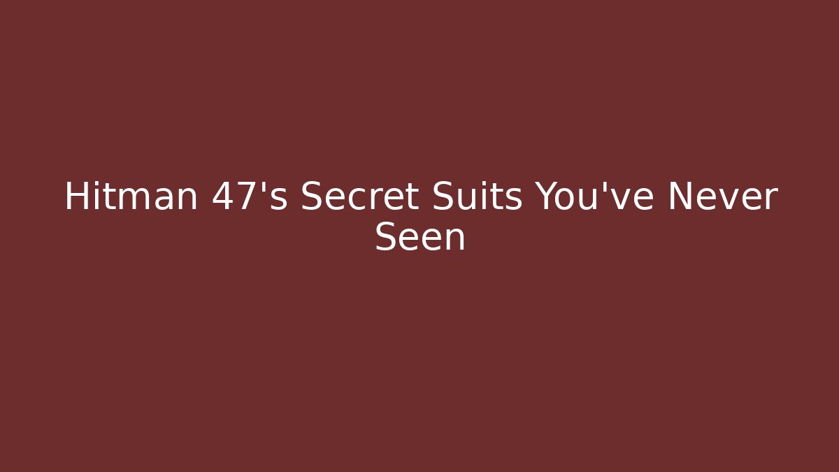 Hitman 47's Secret Suits You've Never Seen - Método de Aprovação