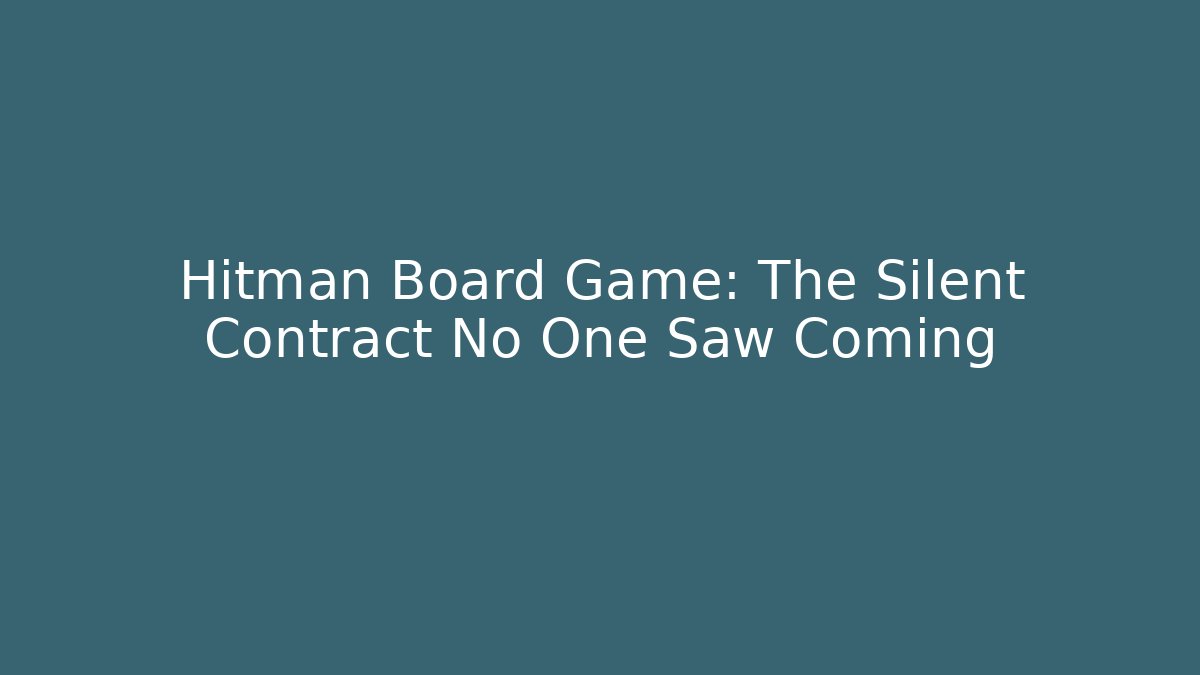Hitman Board Game: The Silent Contract No One Saw Coming