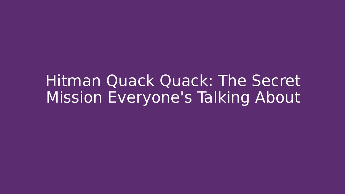 Hitman Quack Quack: The Secret Mission Everyone’s Talking About