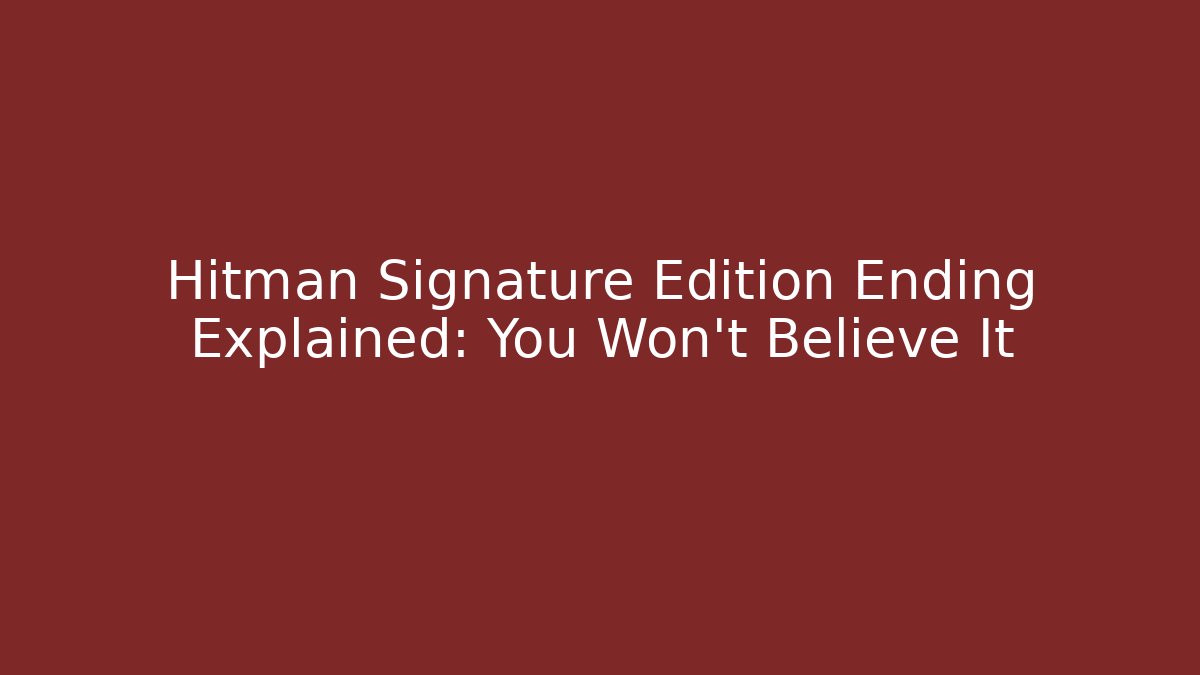 Hitman Signature Edition Ending Explained: You Won't Believe It - Método de Aprovação