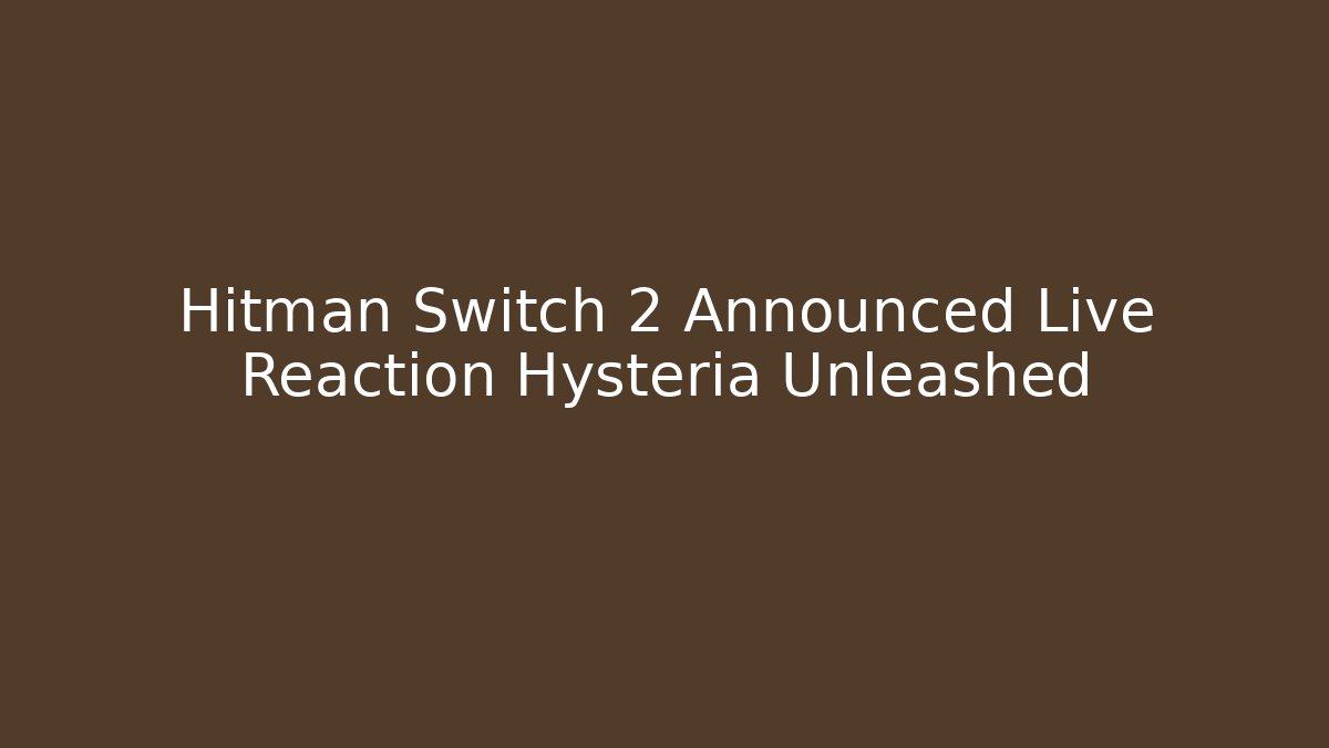 Hitman Switch 2 Announced Live Reaction Hysteria Unleashed