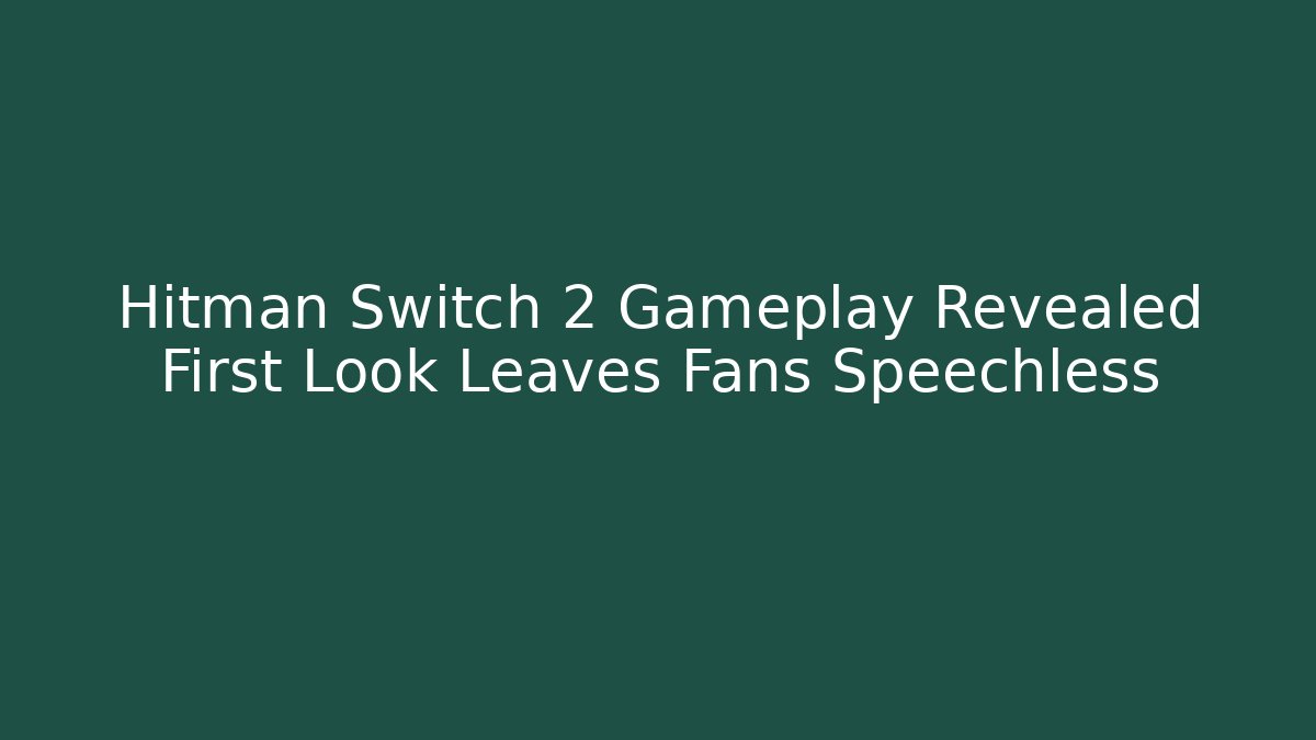 Hitman Switch 2 Gameplay Revealed First Look Leaves Fans Speechless