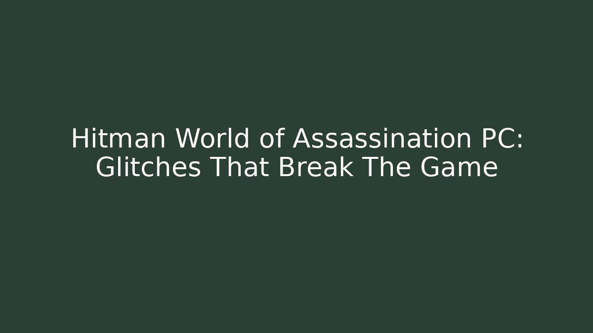Hitman World of Assassination PC: Glitches That Break The Game