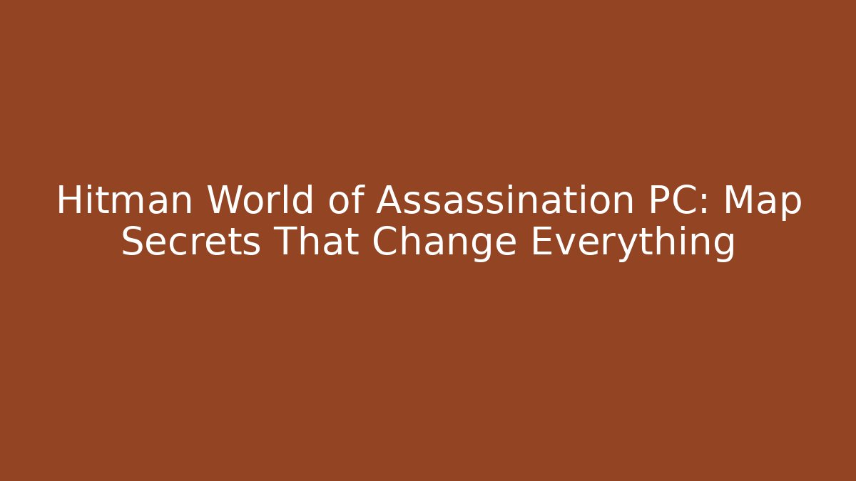 Hitman World of Assassination PC: Map Secrets That Change Everything