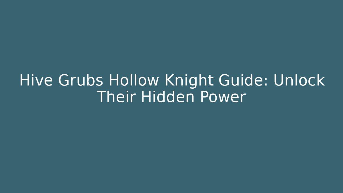 Hive Grubs Hollow Knight Guide: Unlock Their Hidden Power