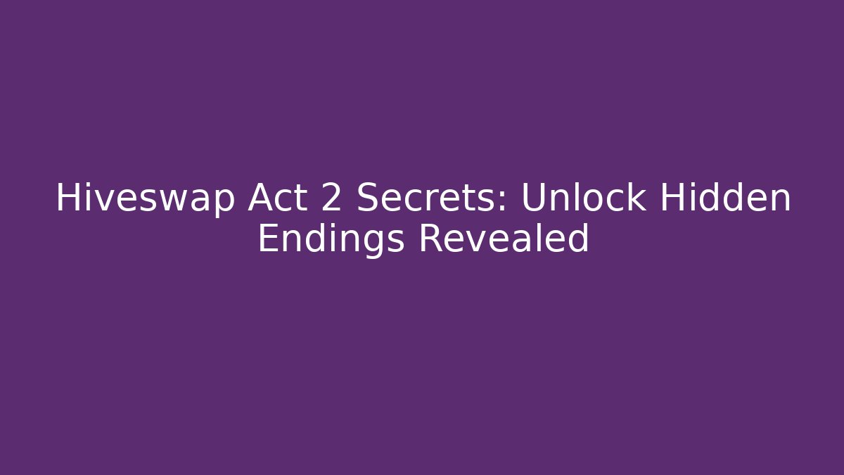 Hiveswap Act 2 Secrets: Unlock Hidden Endings Revealed