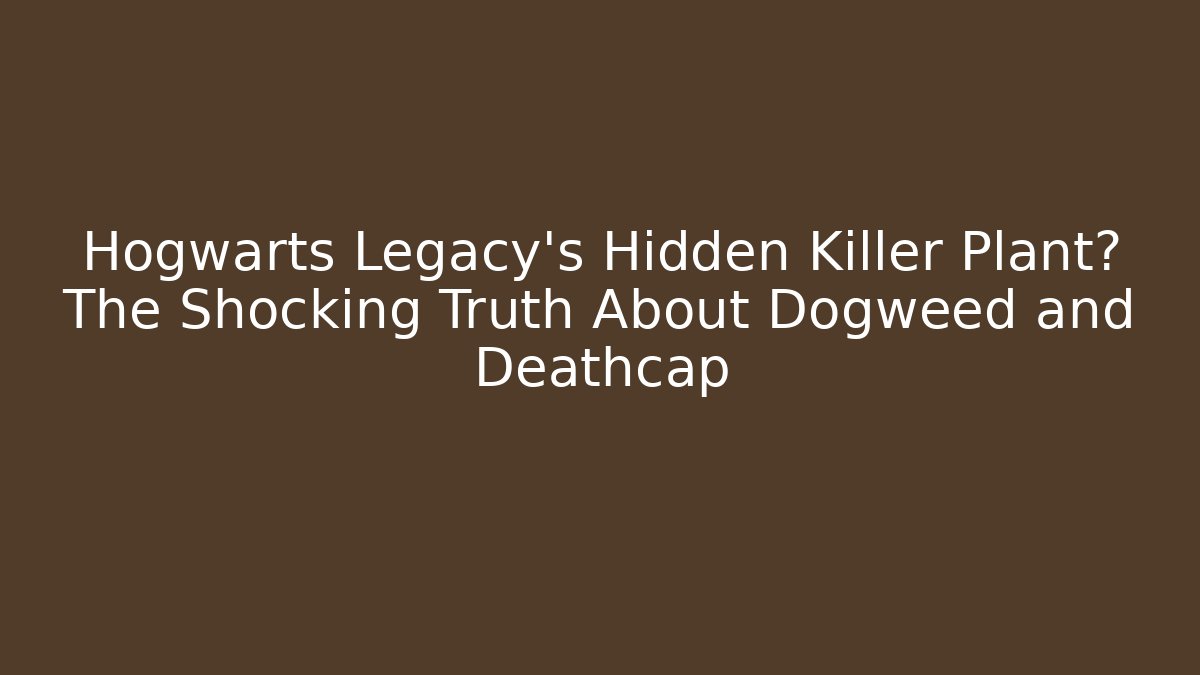 Hogwarts Legacy's Hidden Killer Plant? The Shocking Truth About Dogweed and Deathcap - Método de Aprovação