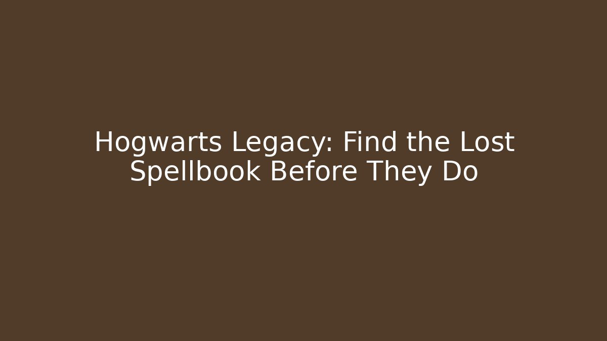 Hogwarts Legacy: Find the Lost Spellbook Before They Do