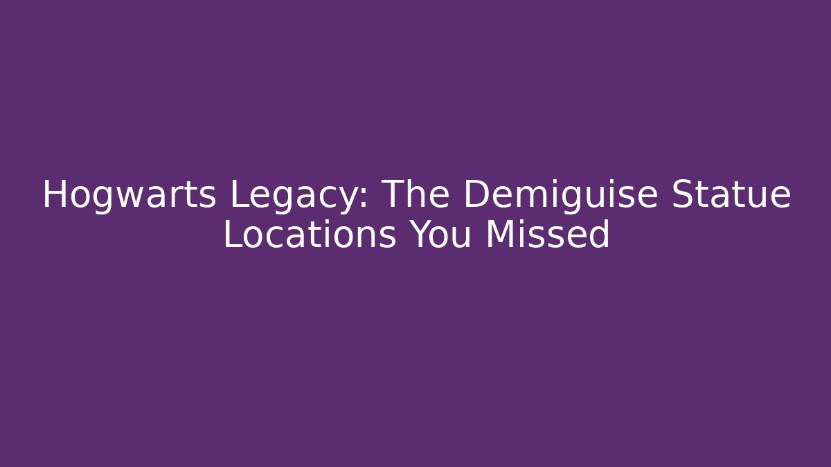 Hogwarts Legacy: The Demiguise Statue Locations You Missed