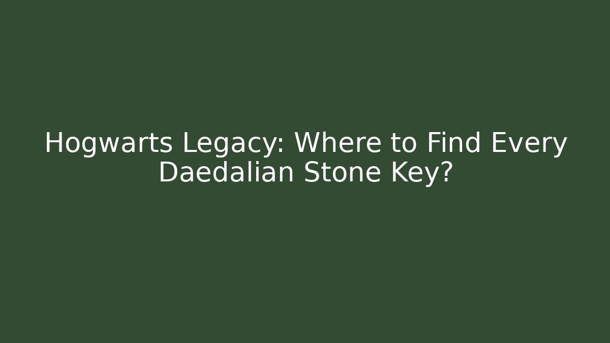Hogwarts Legacy: Where to Find Every Daedalian Stone Key?