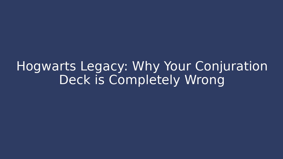 Hogwarts Legacy: Why Your Conjuration Deck is Completely Wrong - Método de Aprovação