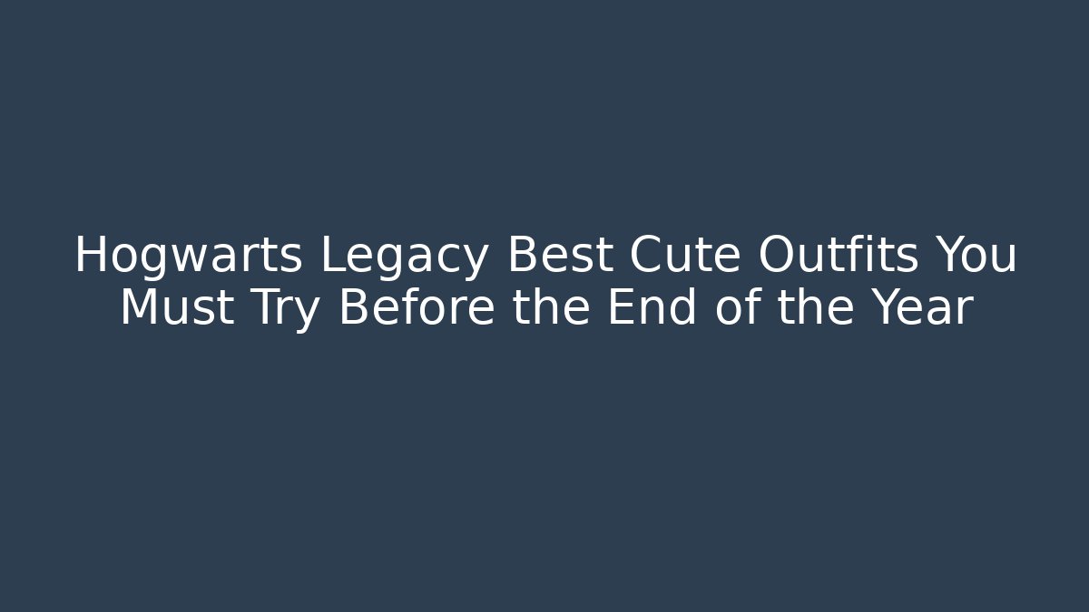 Hogwarts Legacy Best Cute Outfits You Must Try Before the End of the Year