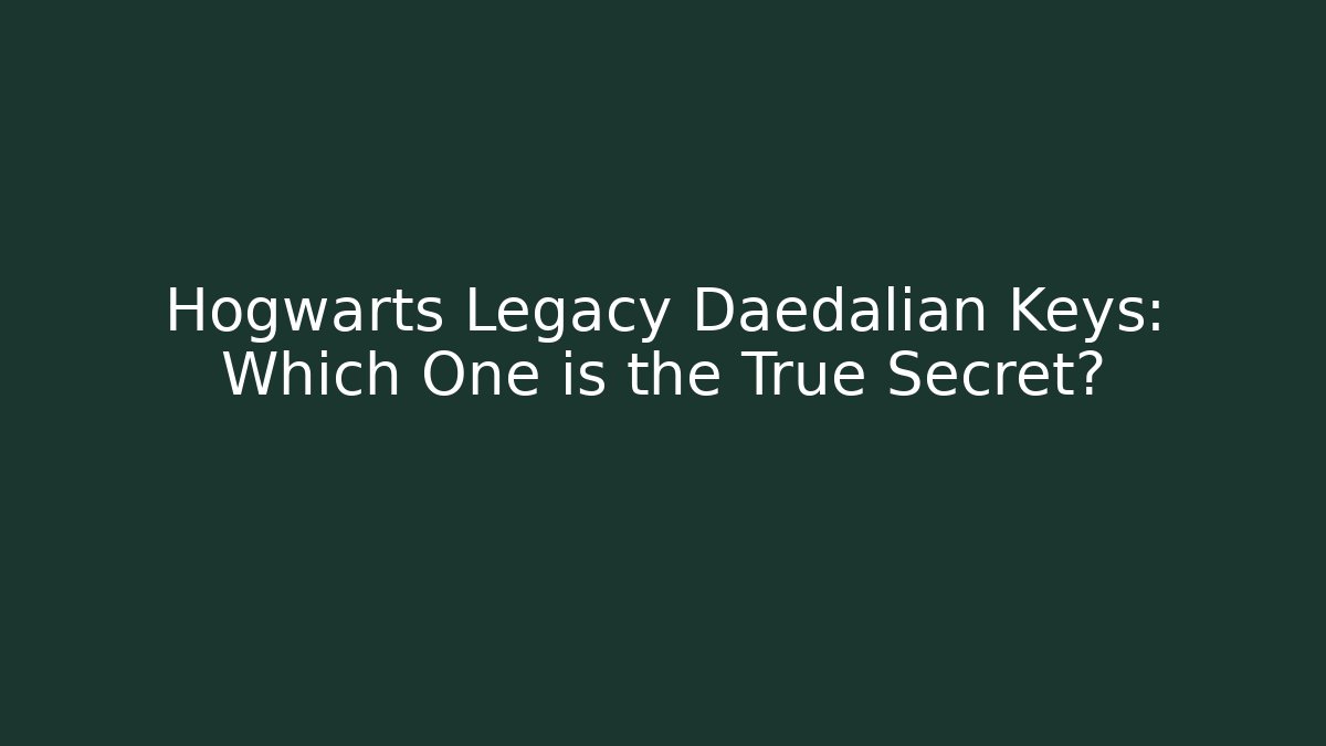Hogwarts Legacy Daedalian Keys: Which One is the True Secret?