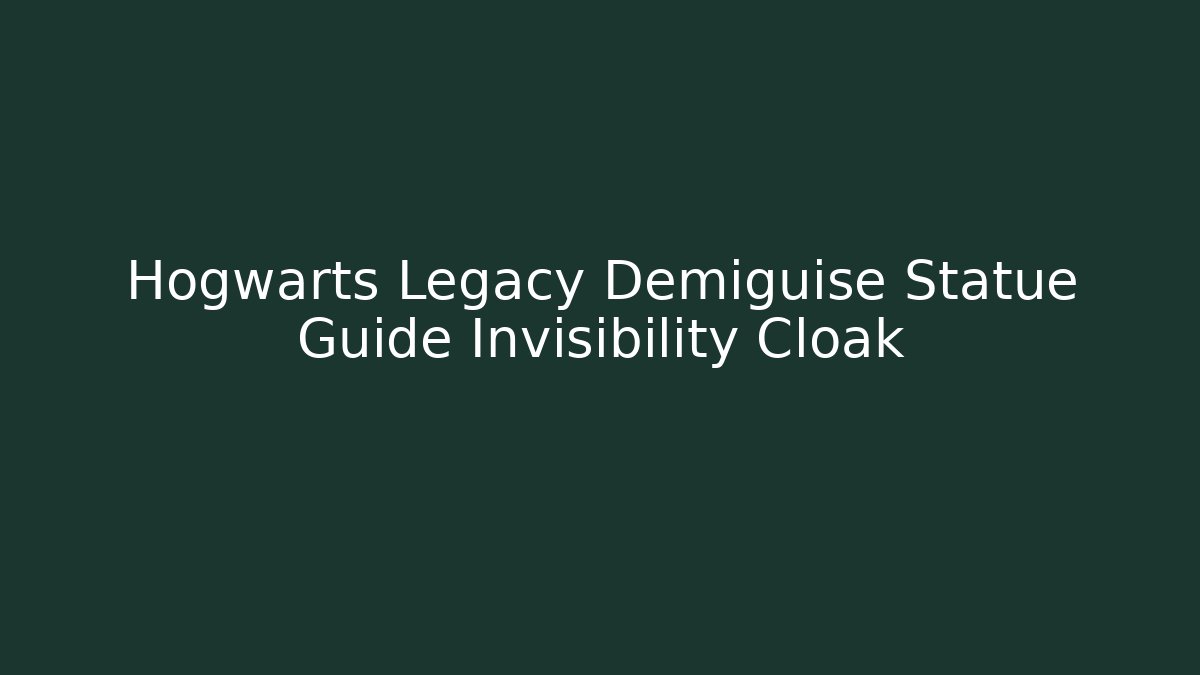 Hogwarts Legacy Demiguise Statue Guide Invisibility Cloak