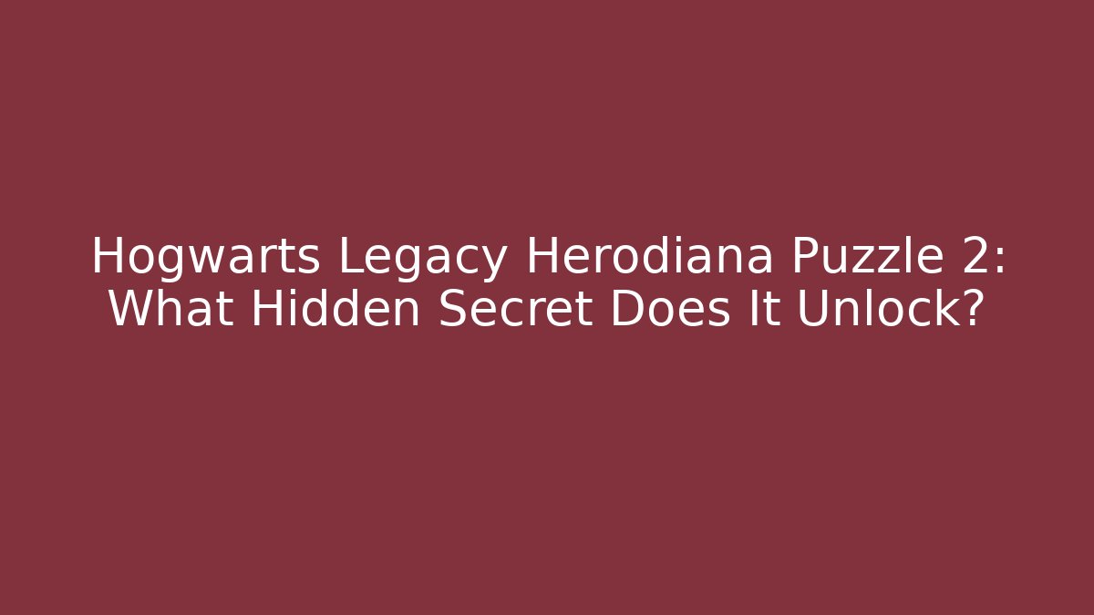 Hogwarts Legacy Herodiana Puzzle 2: What Hidden Secret Does It Unlock?