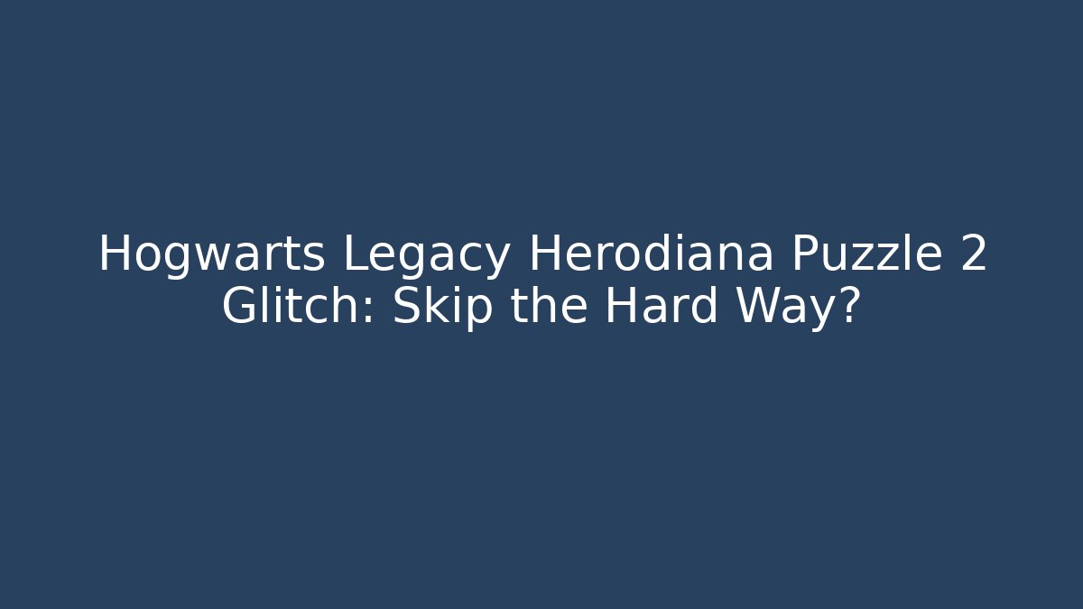 Hogwarts Legacy Herodiana Puzzle 2 Glitch: Skip the Hard Way?