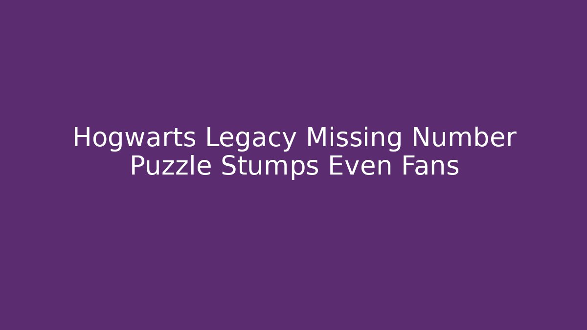 Hogwarts Legacy Missing Number Puzzle Stumps Even Fans