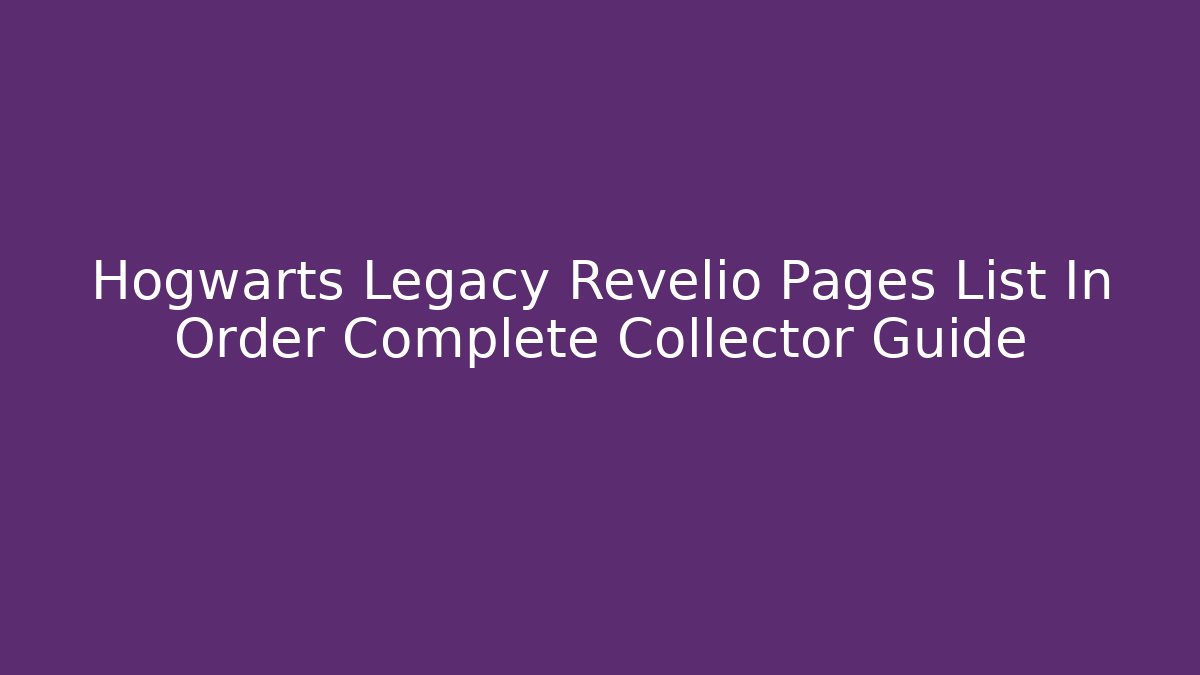 Hogwarts Legacy Revelio Pages List In Order Complete Collector Guide