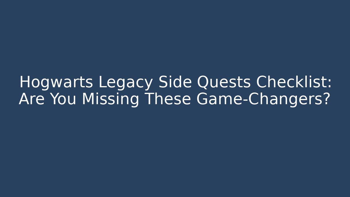 Hogwarts Legacy Side Quests Checklist: Are You Missing These Game-Changers?