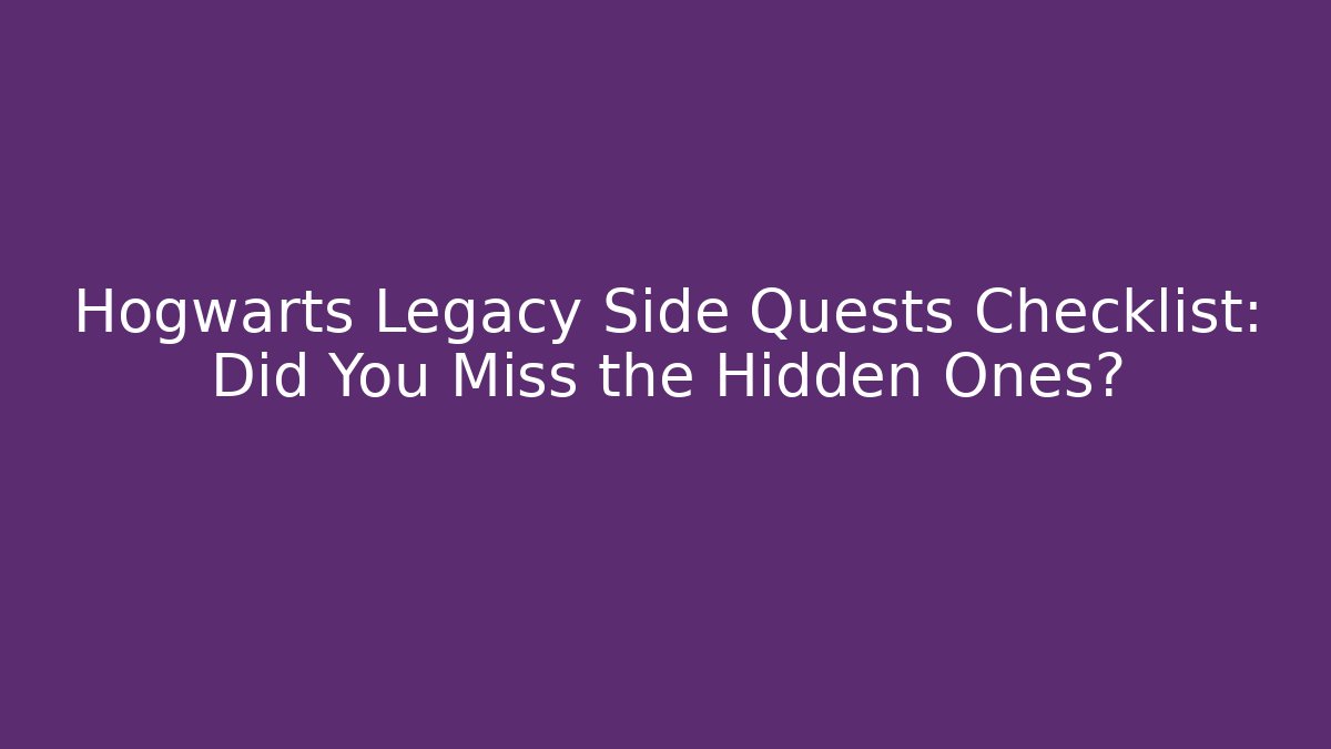 Hogwarts Legacy Side Quests Checklist: Did You Miss the Hidden Ones?