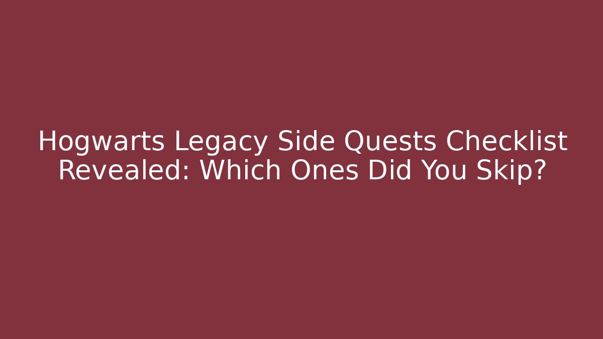 Hogwarts Legacy Side Quests Checklist Revealed: Which Ones Did You Skip?