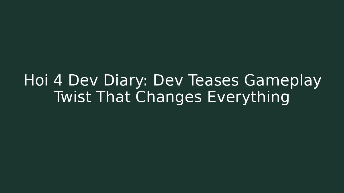 Hoi 4 Dev Diary: Dev Teases Gameplay Twist That Changes Everything