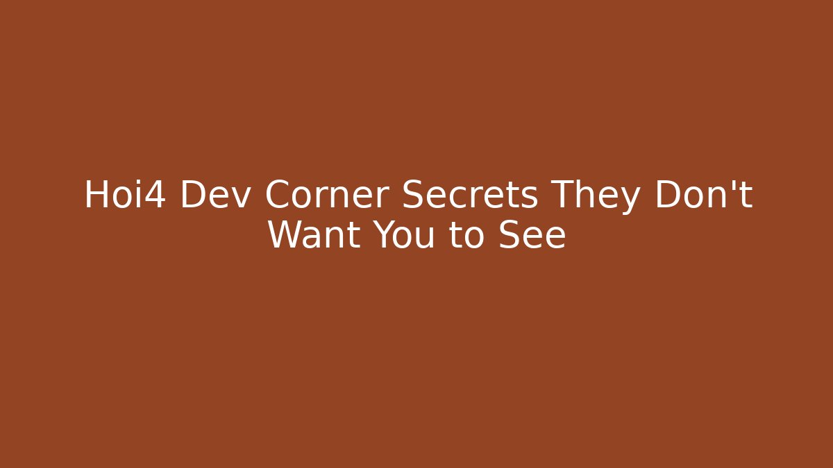 Hoi4 Dev Corner Secrets They Don’t Want You to See
