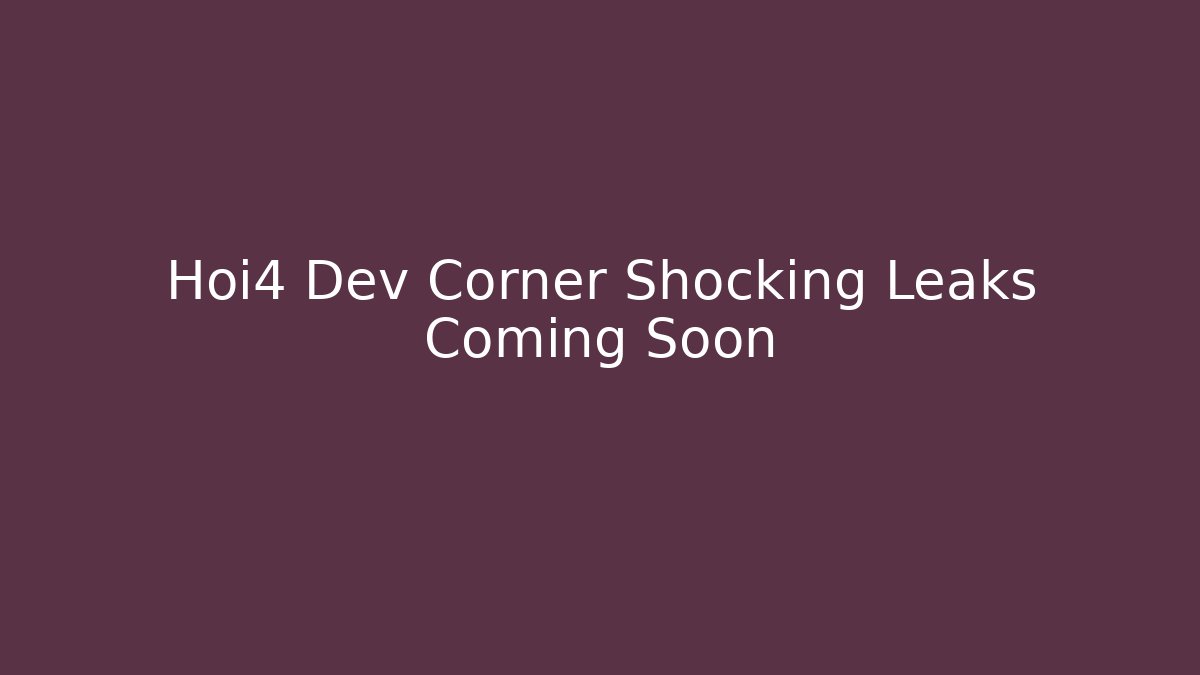 Hoi4 Dev Corner Shocking Leaks Coming Soon - Método de Aprovação