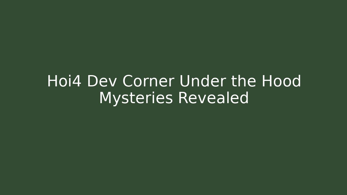 Hoi4 Dev Corner Under the Hood Mysteries Revealed