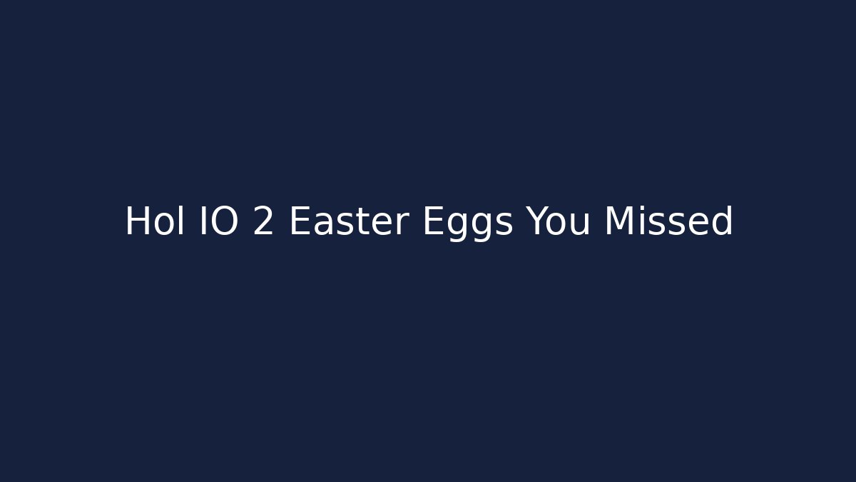 Hol IO 2 Easter Eggs You Missed