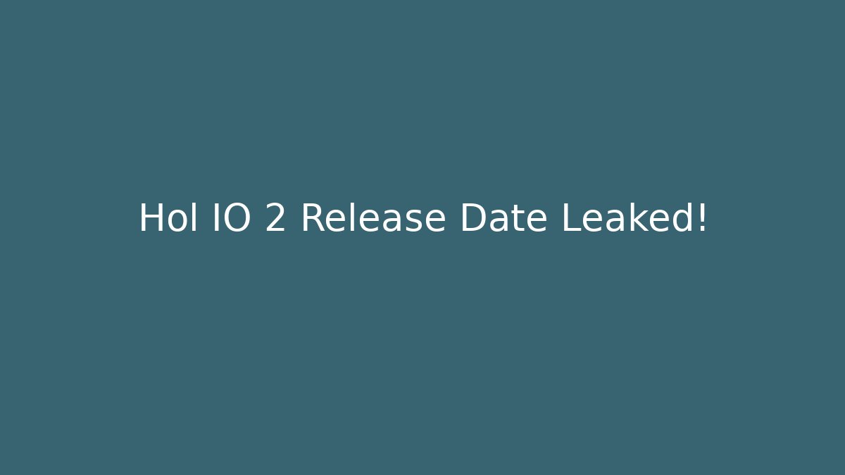 Hol IO 2 Release Date Leaked!