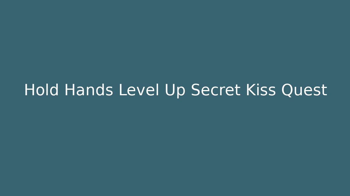 Hold Hands Level Up Secret Kiss Quest