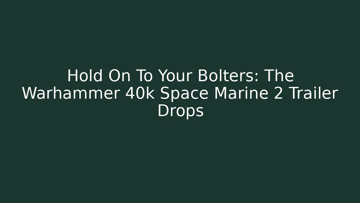 Hold On To Your Bolters: The Warhammer 40k Space Marine 2 Trailer Drops