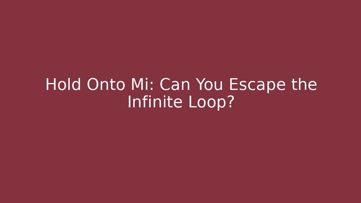 Hold Onto Mi: Can You Escape the Infinite Loop?