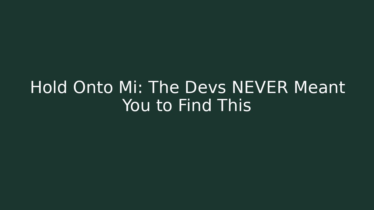 Hold Onto Mi: The Devs NEVER Meant You to Find This