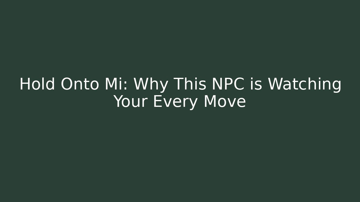 Hold Onto Mi: Why This NPC is Watching Your Every Move