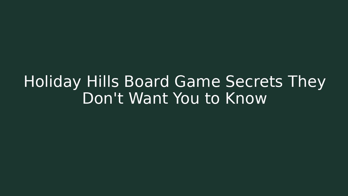 Holiday Hills Board Game Secrets They Don't Want You to Know